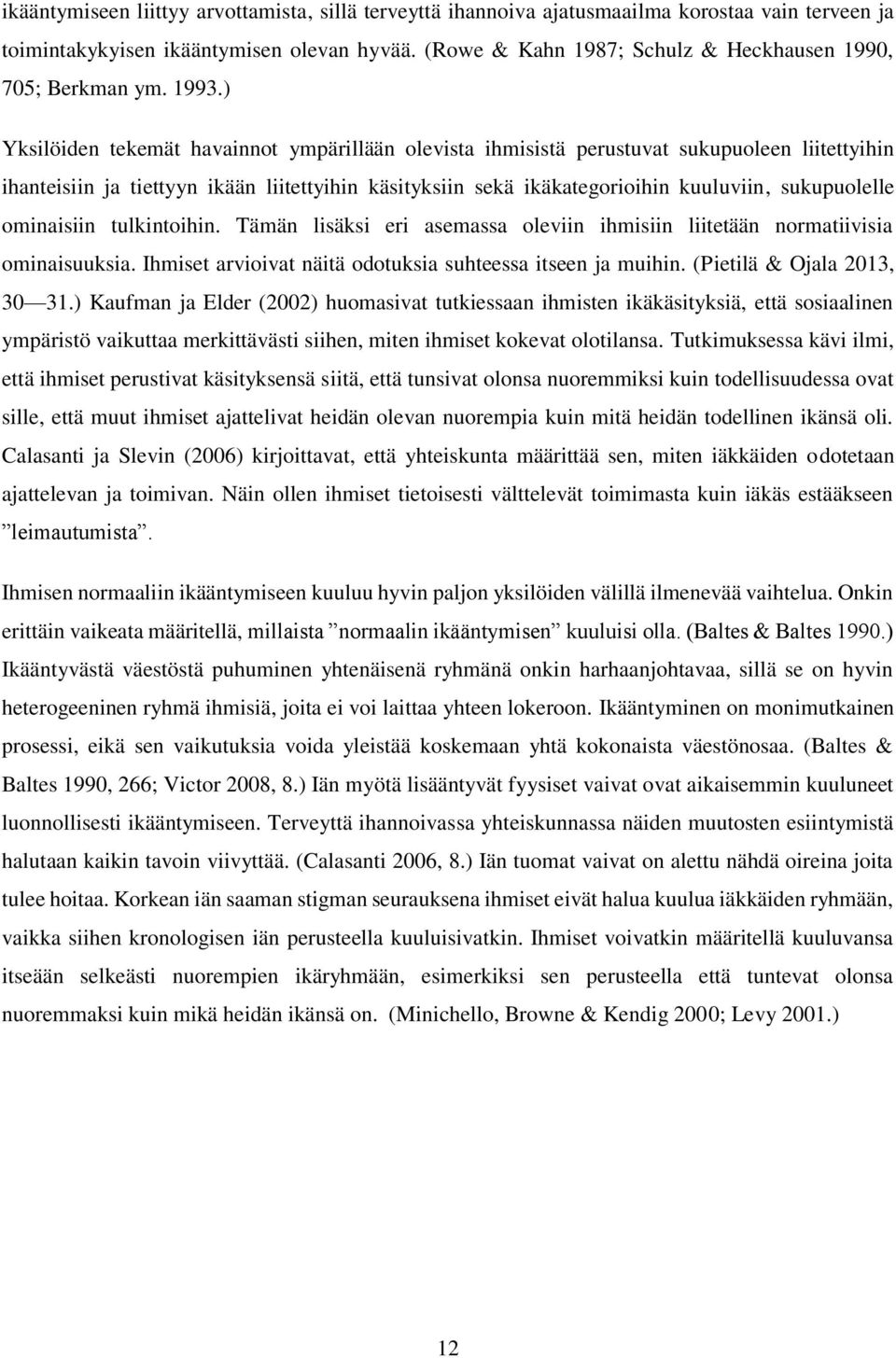 ) Yksilöiden tekemät havainnot ympärillään olevista ihmisistä perustuvat sukupuoleen liitettyihin ihanteisiin ja tiettyyn ikään liitettyihin käsityksiin sekä ikäkategorioihin kuuluviin, sukupuolelle