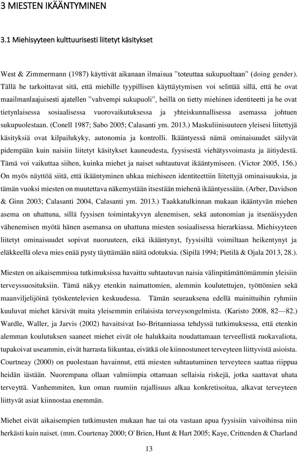 ovat tietynlaisessa sosiaalisessa vuorovaikutuksessa ja yhteiskunnallisessa asemassa johtuen sukupuolestaan. (Conell 1987; Sabo 2005; Calasanti ym. 2013.