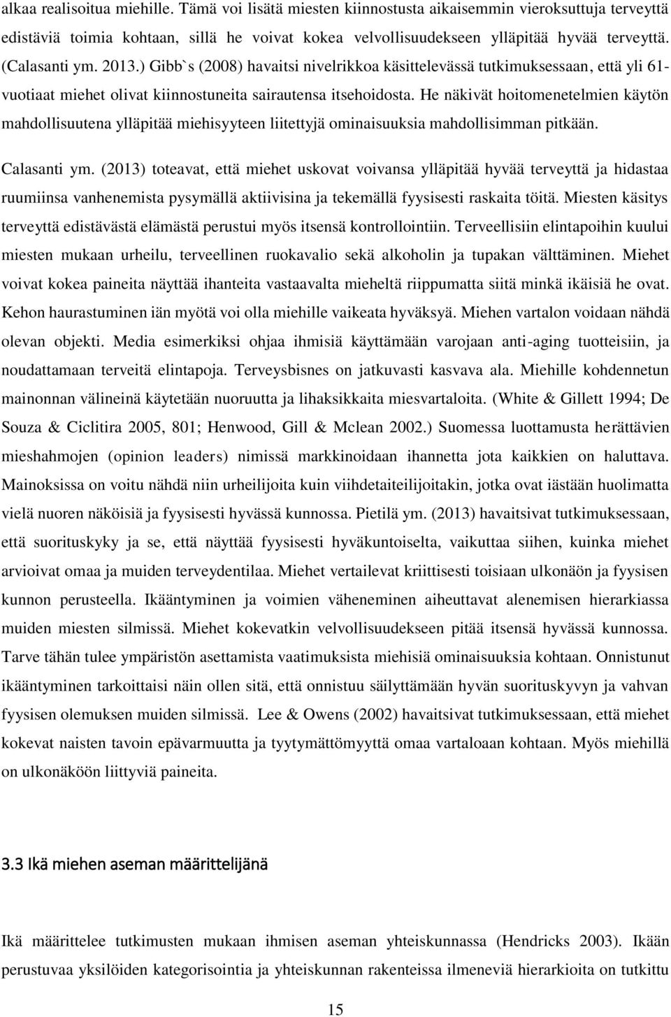 He näkivät hoitomenetelmien käytön mahdollisuutena ylläpitää miehisyyteen liitettyjä ominaisuuksia mahdollisimman pitkään. Calasanti ym.