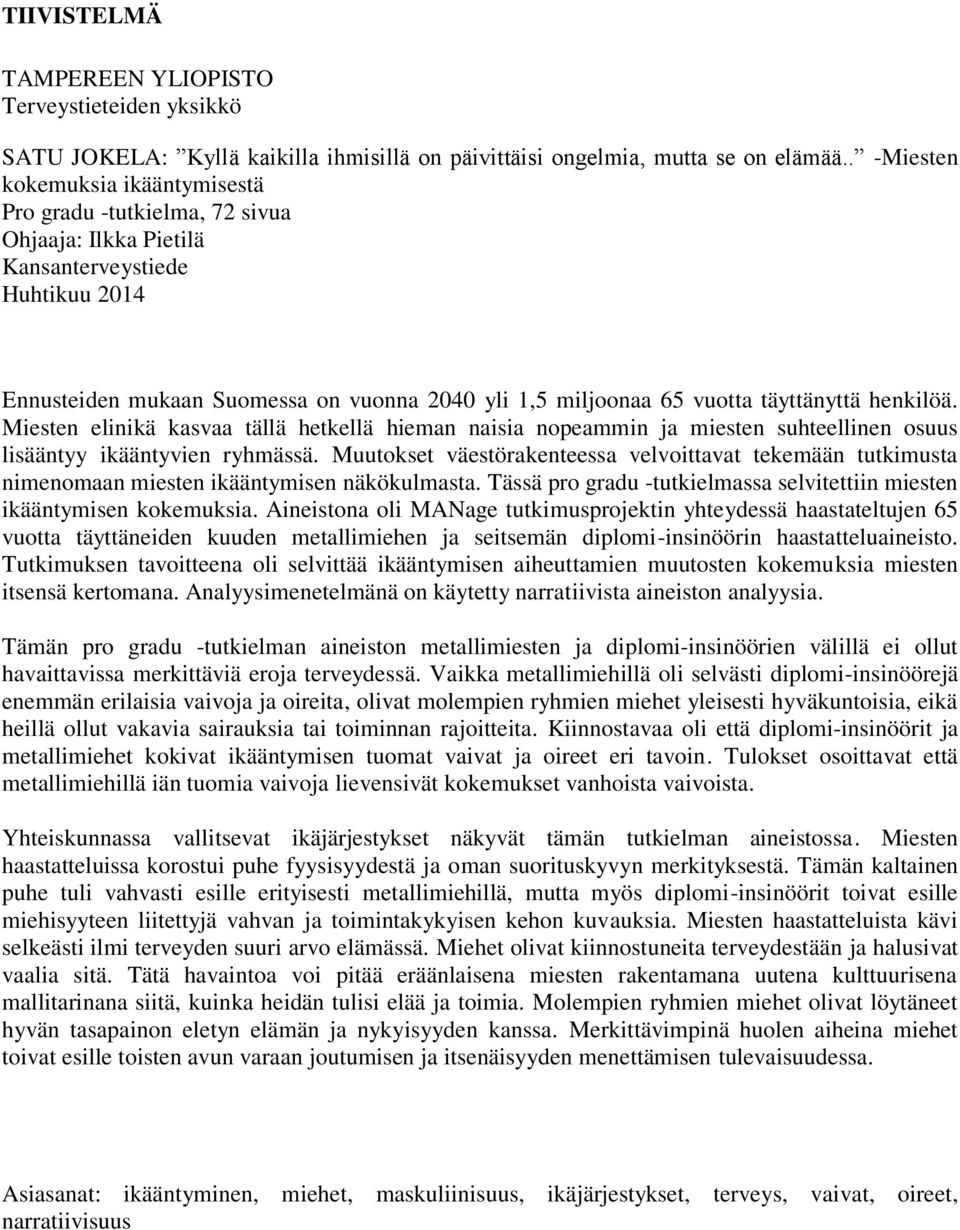 täyttänyttä henkilöä. Miesten elinikä kasvaa tällä hetkellä hieman naisia nopeammin ja miesten suhteellinen osuus lisääntyy ikääntyvien ryhmässä.