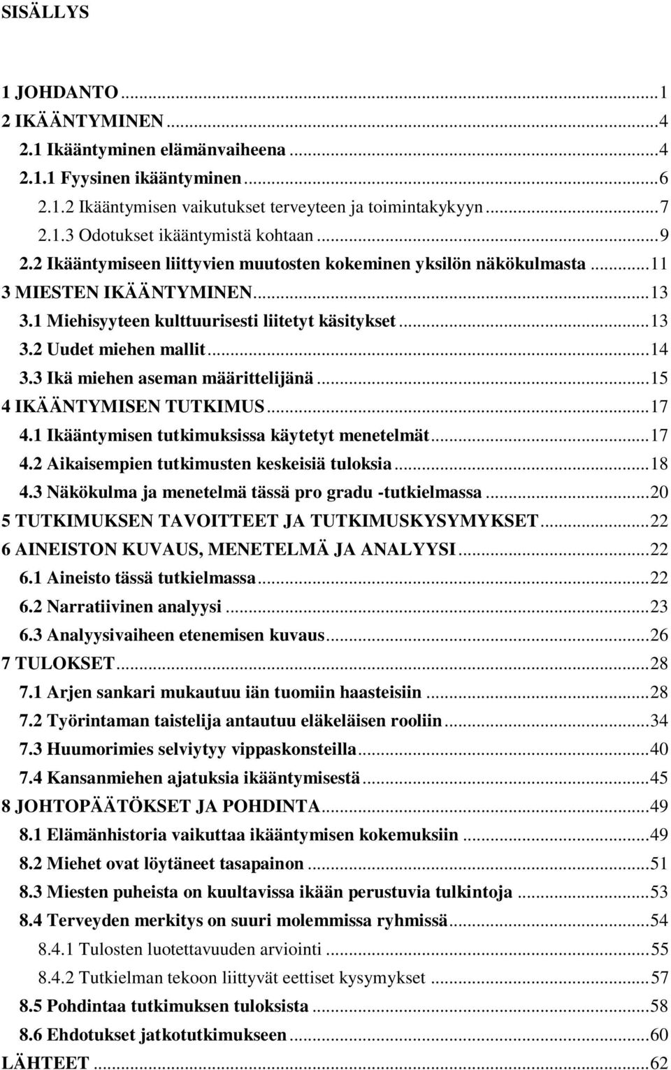 3 Ikä miehen aseman määrittelijänä... 15 4 IKÄÄNTYMISEN TUTKIMUS... 17 4.1 Ikääntymisen tutkimuksissa käytetyt menetelmät... 17 4.2 Aikaisempien tutkimusten keskeisiä tuloksia... 18 4.