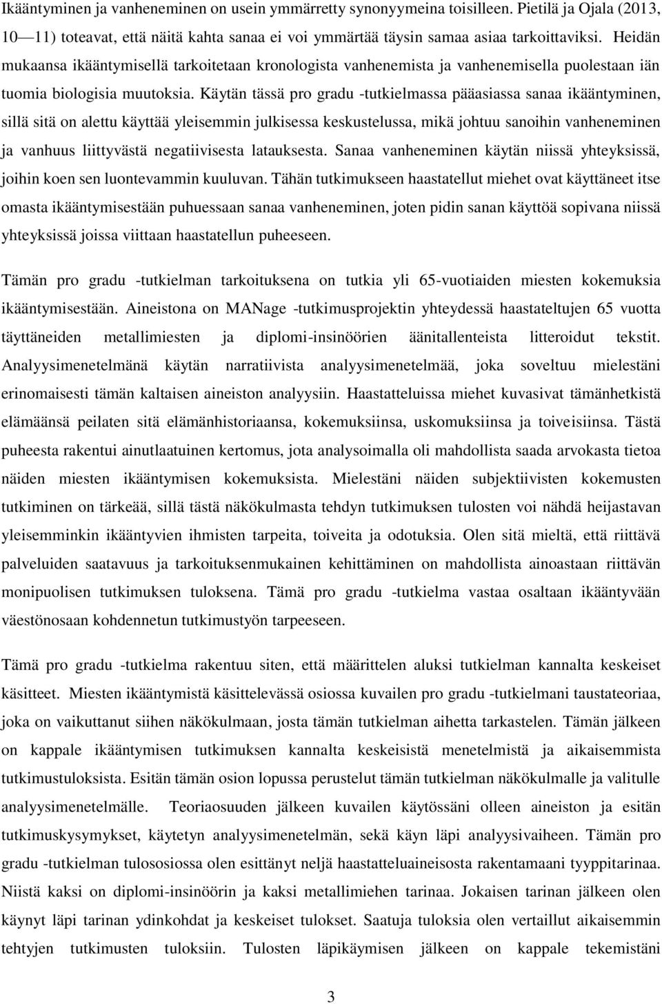 Käytän tässä pro gradu -tutkielmassa pääasiassa sanaa ikääntyminen, sillä sitä on alettu käyttää yleisemmin julkisessa keskustelussa, mikä johtuu sanoihin vanheneminen ja vanhuus liittyvästä