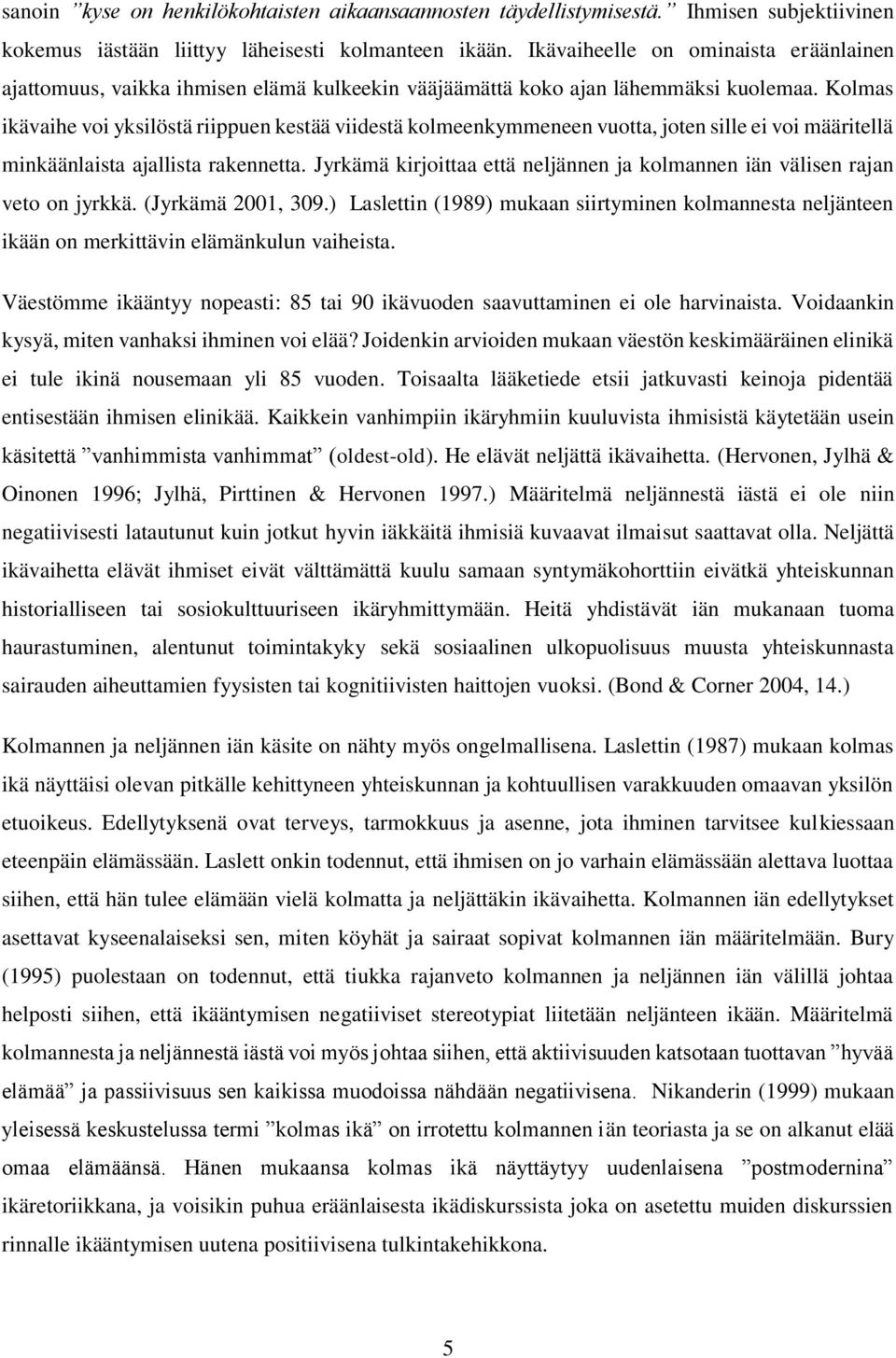 Kolmas ikävaihe voi yksilöstä riippuen kestää viidestä kolmeenkymmeneen vuotta, joten sille ei voi määritellä minkäänlaista ajallista rakennetta.