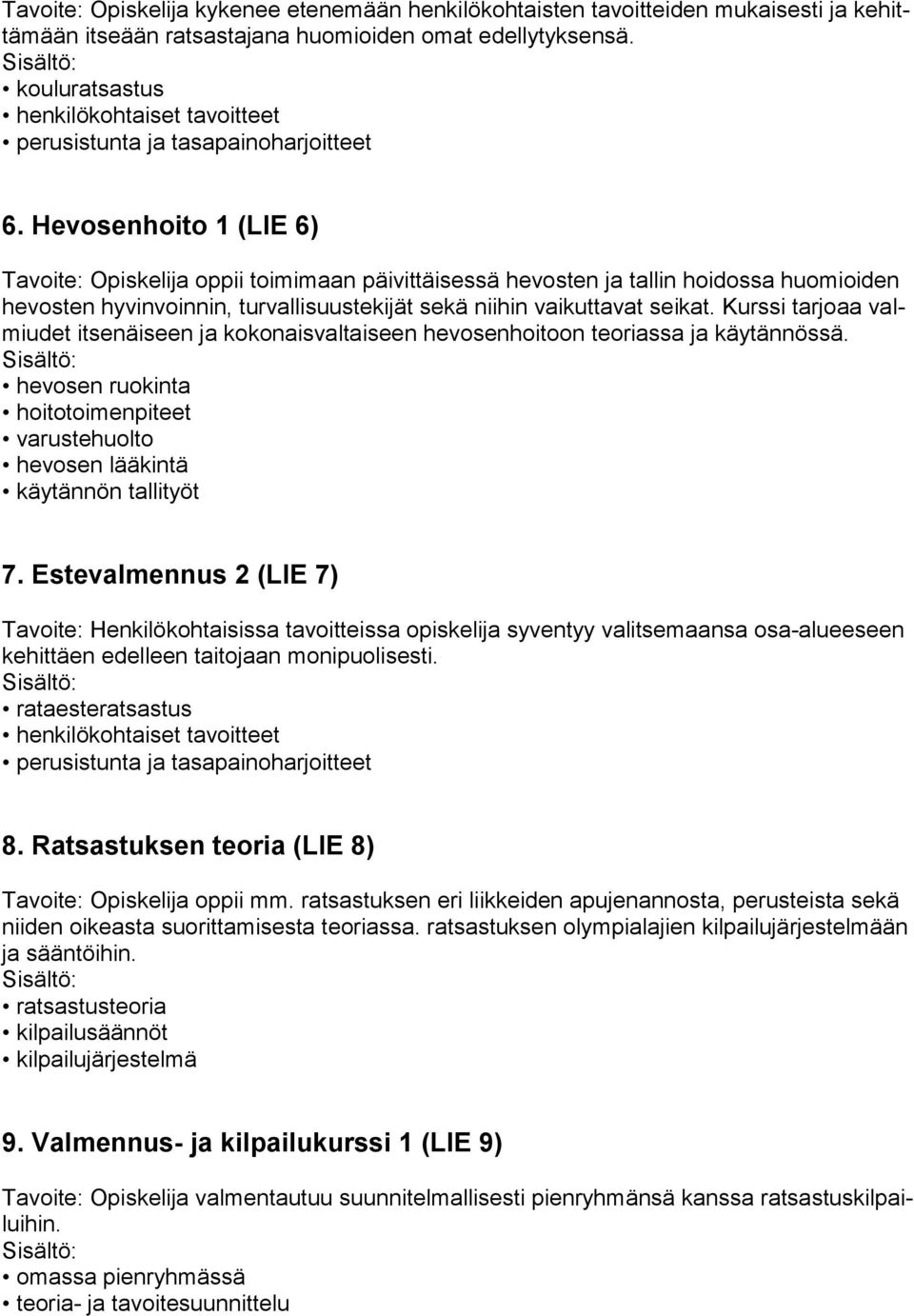 Kurssi tarjoaa valmiudet itsenäiseen ja kokonaisvaltaiseen hevosenhoitoon teoriassa ja käytännössä. hevosen ruokinta hoitotoimenpiteet varustehuolto hevosen lääkintä käytännön tallityöt 7.