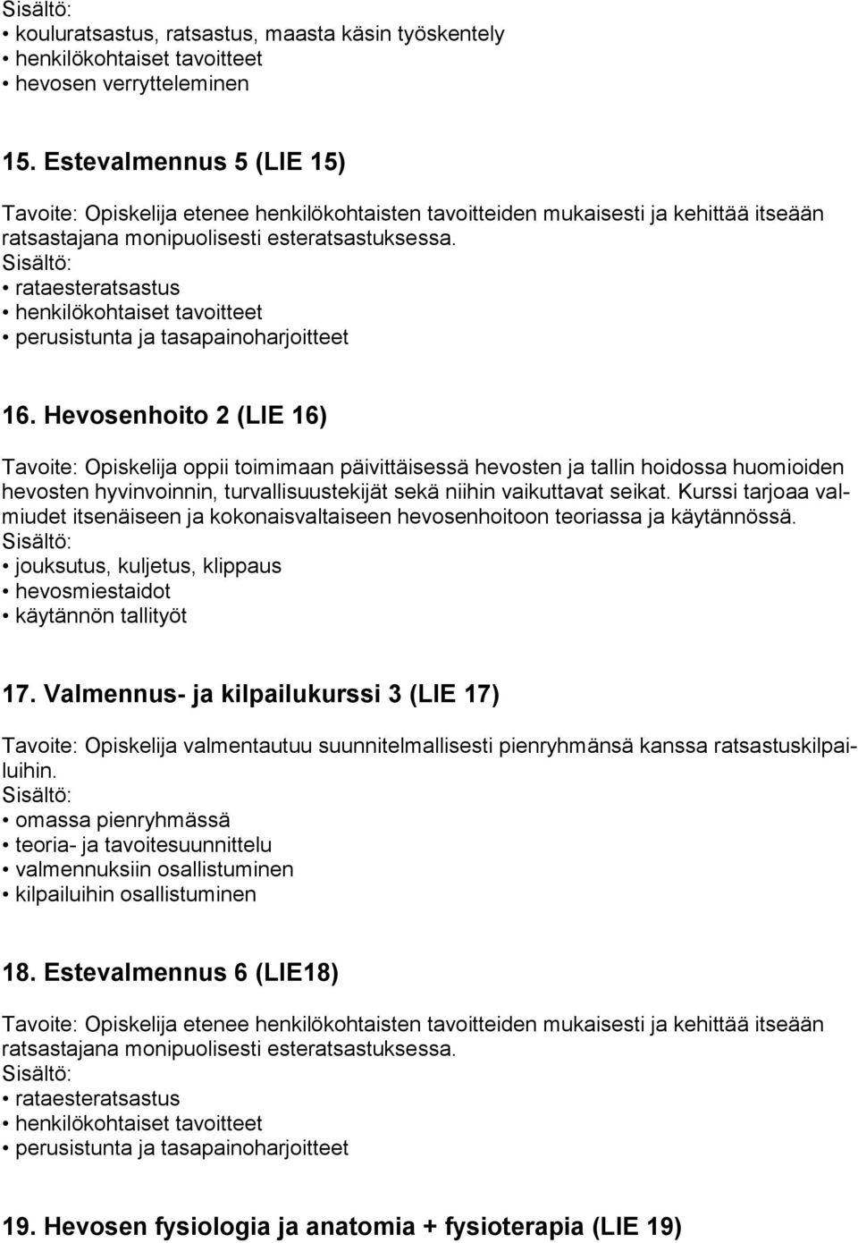 Hevosenhoito 2 (LIE 16) Tavoite: Opiskelija oppii toimimaan päivittäisessä hevosten ja tallin hoidossa huomioiden hevosten hyvinvoinnin, turvallisuustekijät sekä niihin vaikuttavat seikat.