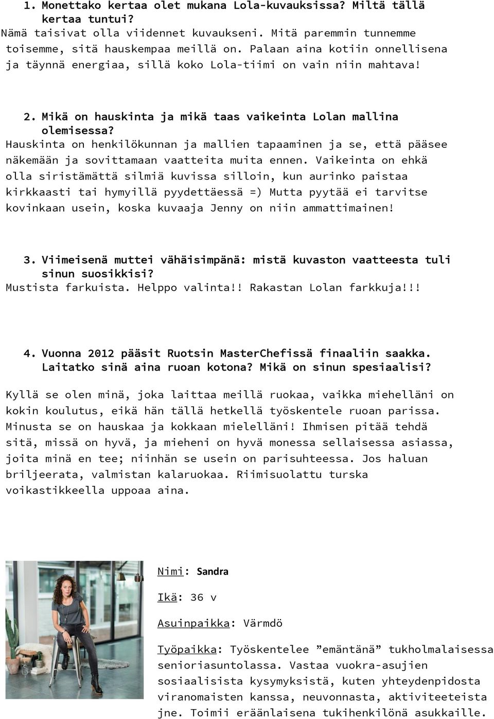 Hauskinta on henkilökunnan ja mallien tapaaminen ja se, että pääsee näkemään ja sovittamaan vaatteita muita ennen.