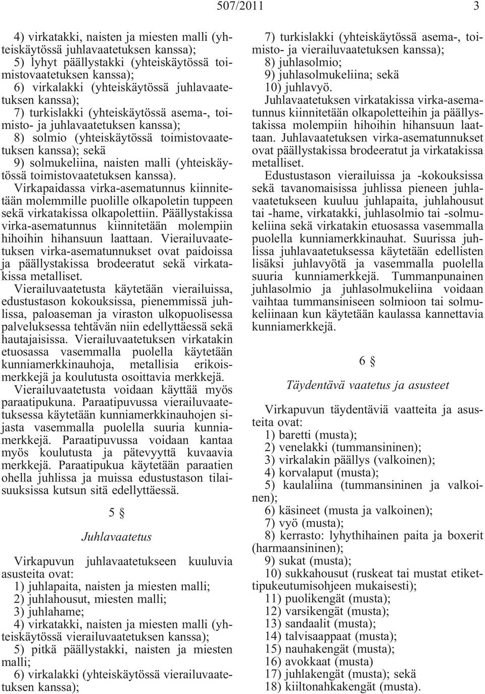 Virkapaidassa virka-asematunnus kiinnitetään molemmille puolille olkapoletin tuppeen sekä virkatakissa olkapolettiin.