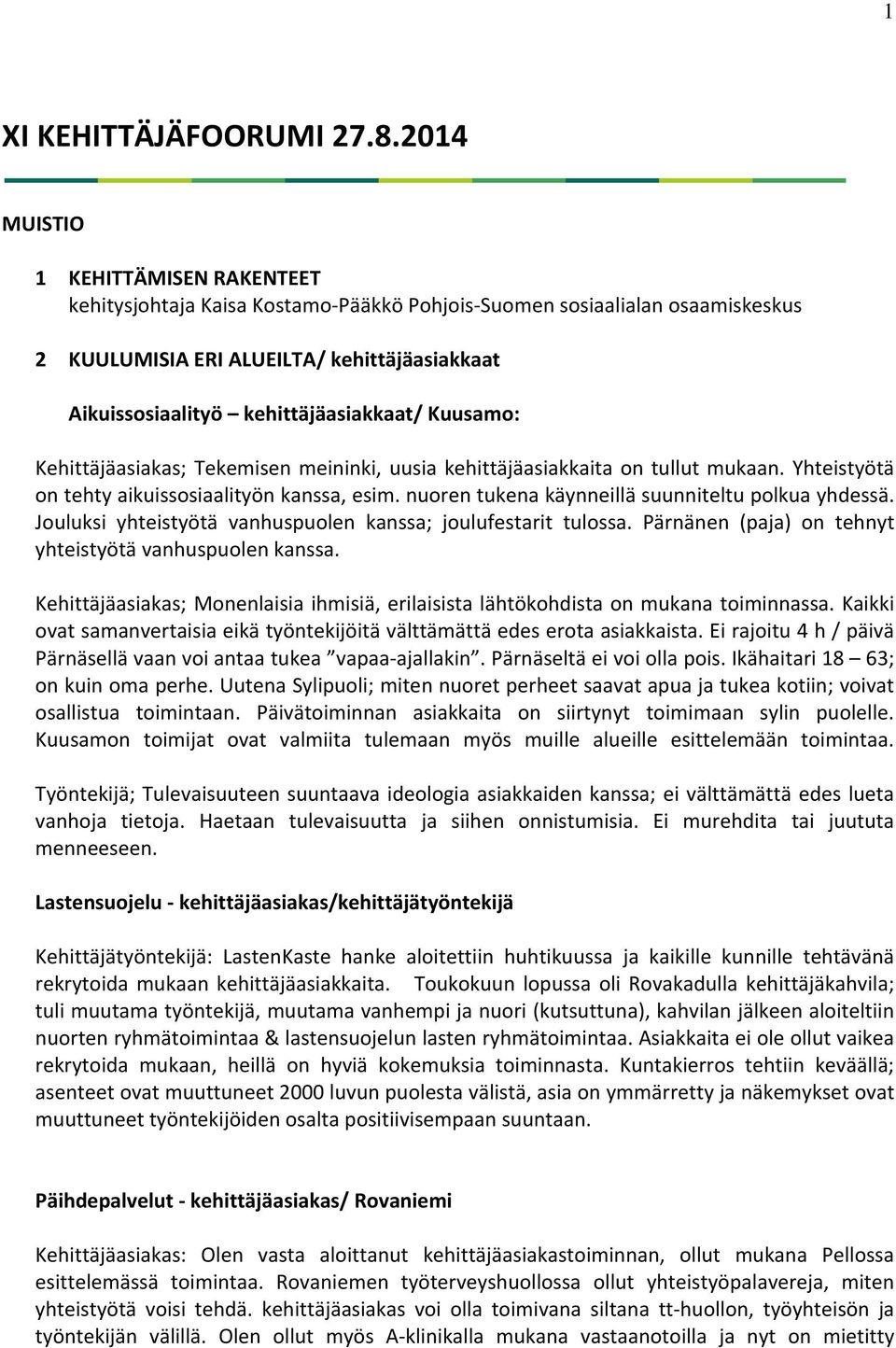 Kuusamo: Kehittäjäasiakas; Tekemisen meininki, uusia kehittäjäasiakkaita on tullut mukaan. Yhteistyötä on tehty aikuissosiaalityön kanssa, esim. nuoren tukena käynneillä suunniteltu polkua yhdessä.