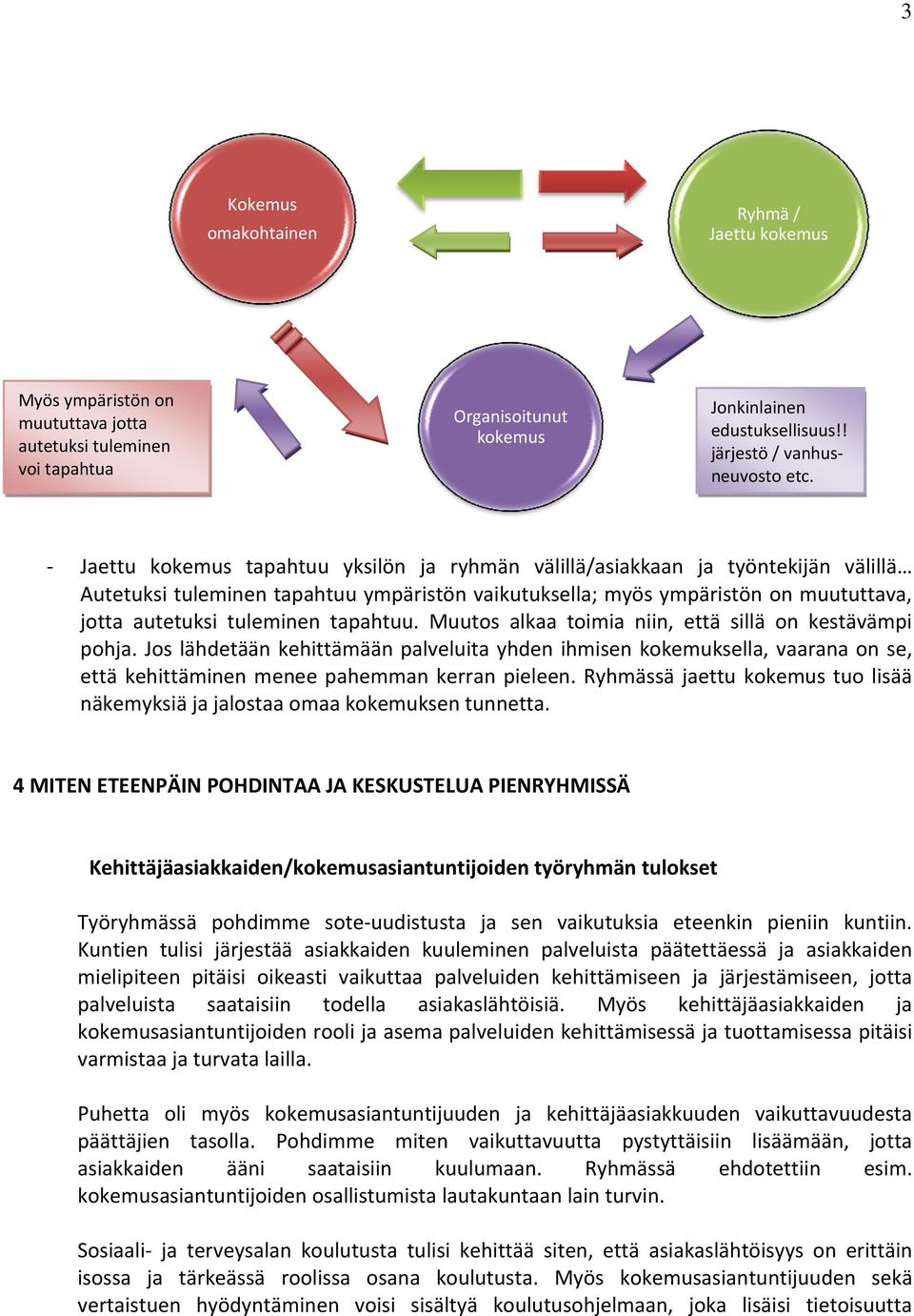 tapahtuu. Muutos alkaa toimia niin, että sillä on kestävämpi pohja. Jos lähdetään kehittämään palveluita yhden ihmisen kokemuksella, vaarana on se, että kehittäminen menee pahemman kerran pieleen.