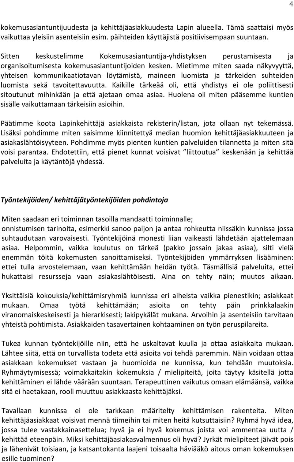 Mietimme miten saada näkyvyyttä, yhteisen kommunikaatiotavan löytämistä, maineen luomista ja tärkeiden suhteiden luomista sekä tavoitettavuutta.