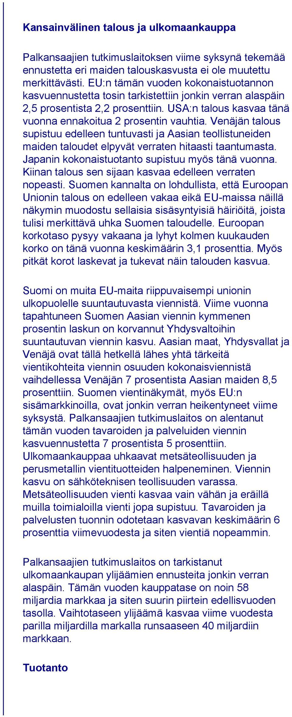 Venäjän talous supistuu edelleen tuntuvasti ja Aasian teollistuneiden maiden taloudet elpyvät verraten hitaasti taantumasta. Japanin kokonaistuotanto supistuu myös tänä vuonna.