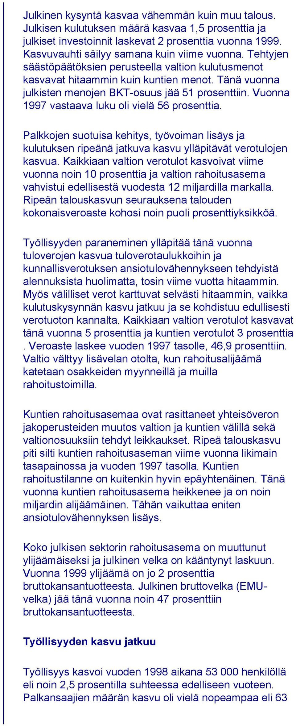 Tänä vuonna julkisten menojen BKT-osuus jää 51 prosenttiin. Vuonna 1997 vastaava luku oli vielä 56 prosenttia.