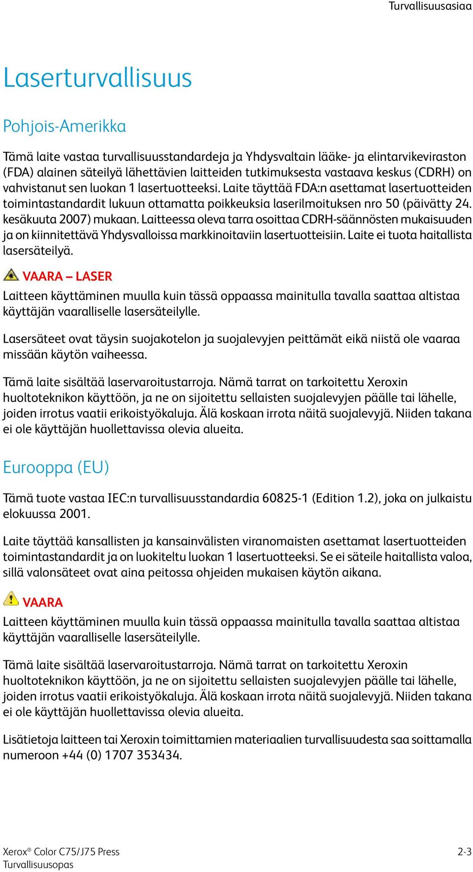 Laite täyttää FDA:n asettamat lasertuotteiden toimintastandardit lukuun ottamatta poikkeuksia laserilmoituksen nro 50 (päivätty 24. kesäkuuta 2007) mukaan.