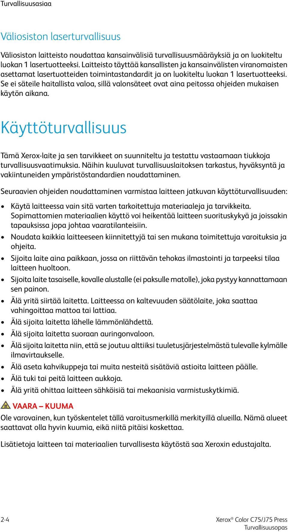 Se ei säteile haitallista valoa, sillä valonsäteet ovat aina peitossa ohjeiden mukaisen käytön aikana.