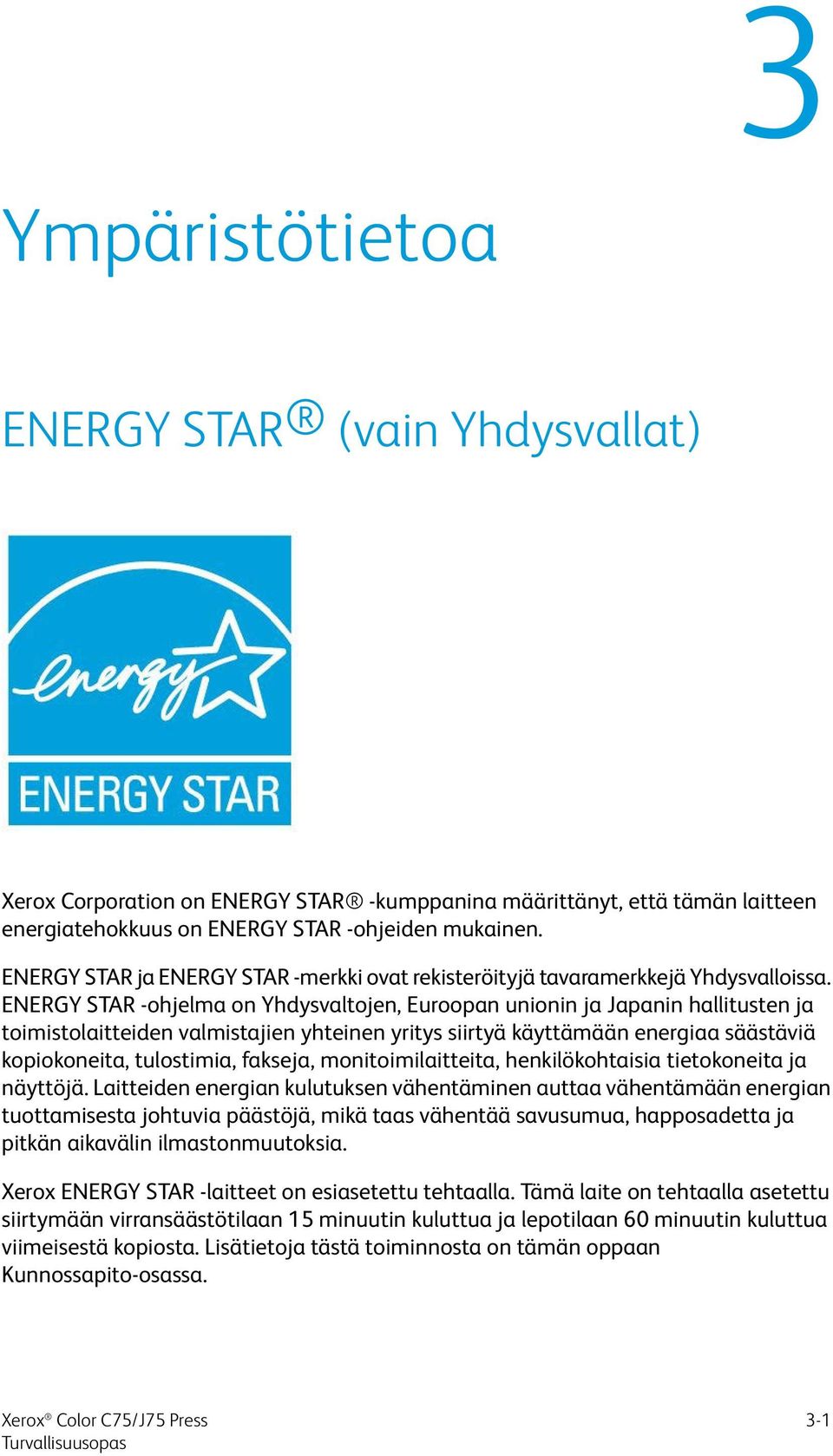 ENERGY STAR -ohjelma on Yhdysvaltojen, Euroopan unionin ja Japanin hallitusten ja toimistolaitteiden valmistajien yhteinen yritys siirtyä käyttämään energiaa säästäviä kopiokoneita, tulostimia,