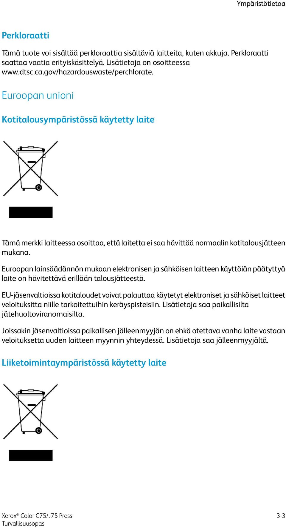 Euroopan lainsäädännön mukaan elektronisen ja sähköisen laitteen käyttöiän päätyttyä laite on hävitettävä erillään talousjätteestä.