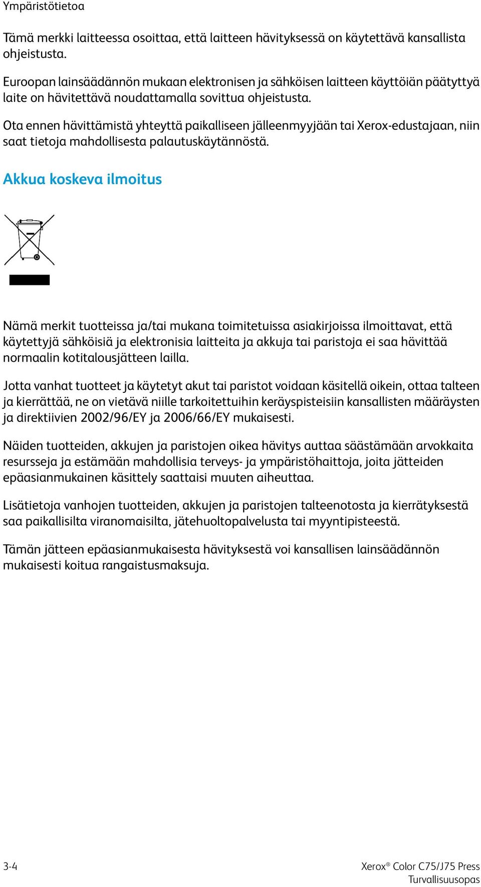 Ota ennen hävittämistä yhteyttä paikalliseen jälleenmyyjään tai Xerox-edustajaan, niin saat tietoja mahdollisesta palautuskäytännöstä.