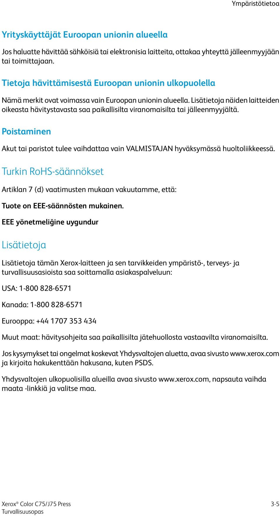 Lisätietoja näiden laitteiden oikeasta hävitystavasta saa paikallisilta viranomaisilta tai jälleenmyyjältä.