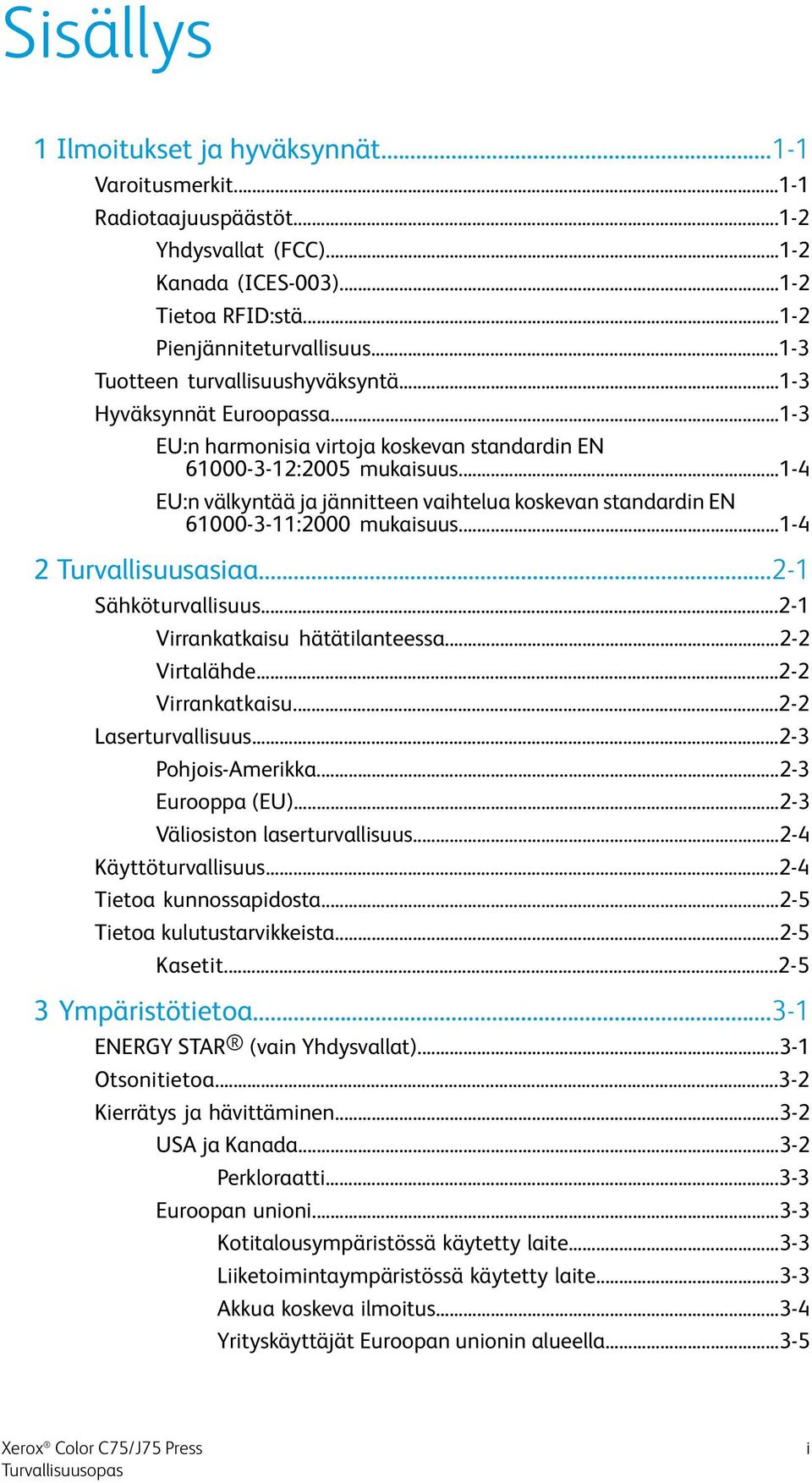 ..1-4 EU:n välkyntää ja jännitteen vaihtelua koskevan standardin EN 61000-3-11:2000 mukaisuus...1-4 2 Turvallisuusasiaa...2-1 Sähköturvallisuus...2-1 Virrankatkaisu hätätilanteessa...2-2 Virtalähde.