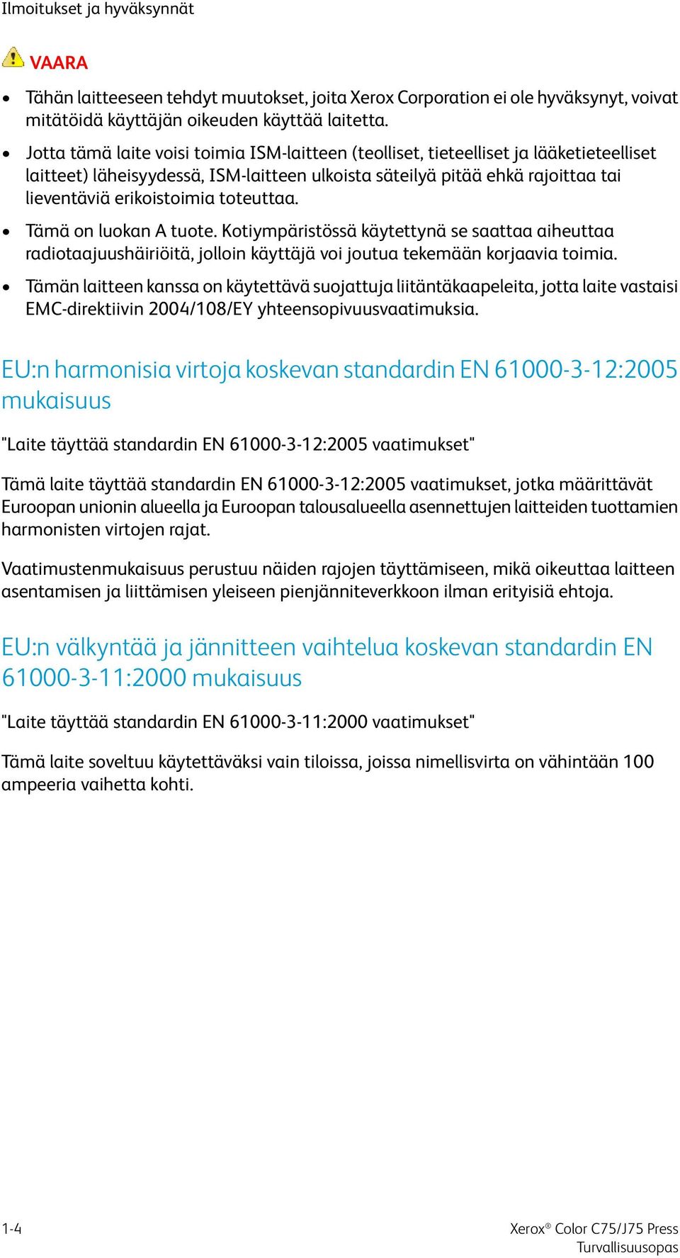 toteuttaa. Tämä on luokan A tuote. Kotiympäristössä käytettynä se saattaa aiheuttaa radiotaajuushäiriöitä, jolloin käyttäjä voi joutua tekemään korjaavia toimia.