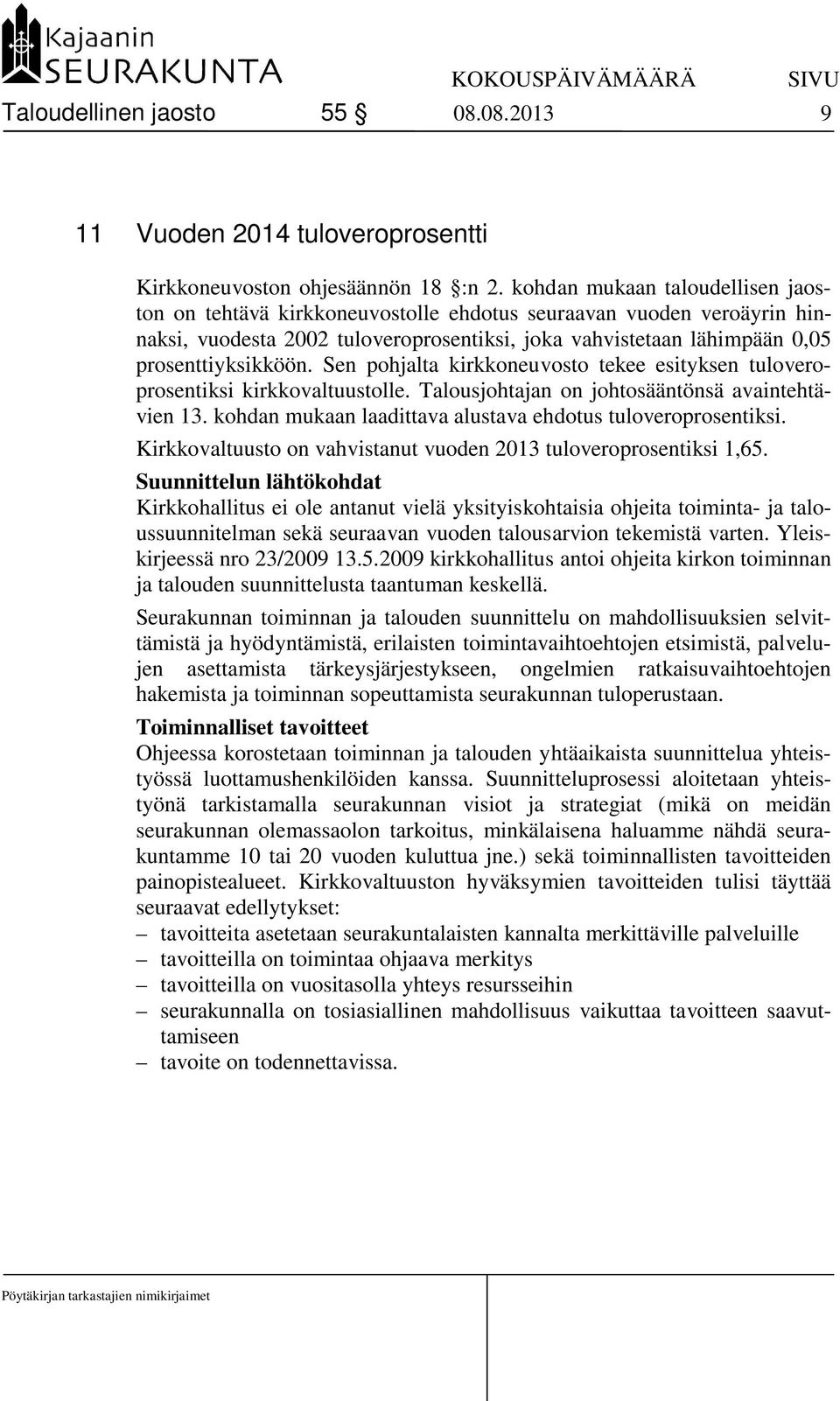 Sen pohjalta kirkkoneuvosto tekee esityksen tuloveroprosentiksi kirkkovaltuustolle. Talousjohtajan on johtosääntönsä avaintehtävien 13. kohdan mukaan laadittava alustava ehdotus tuloveroprosentiksi.