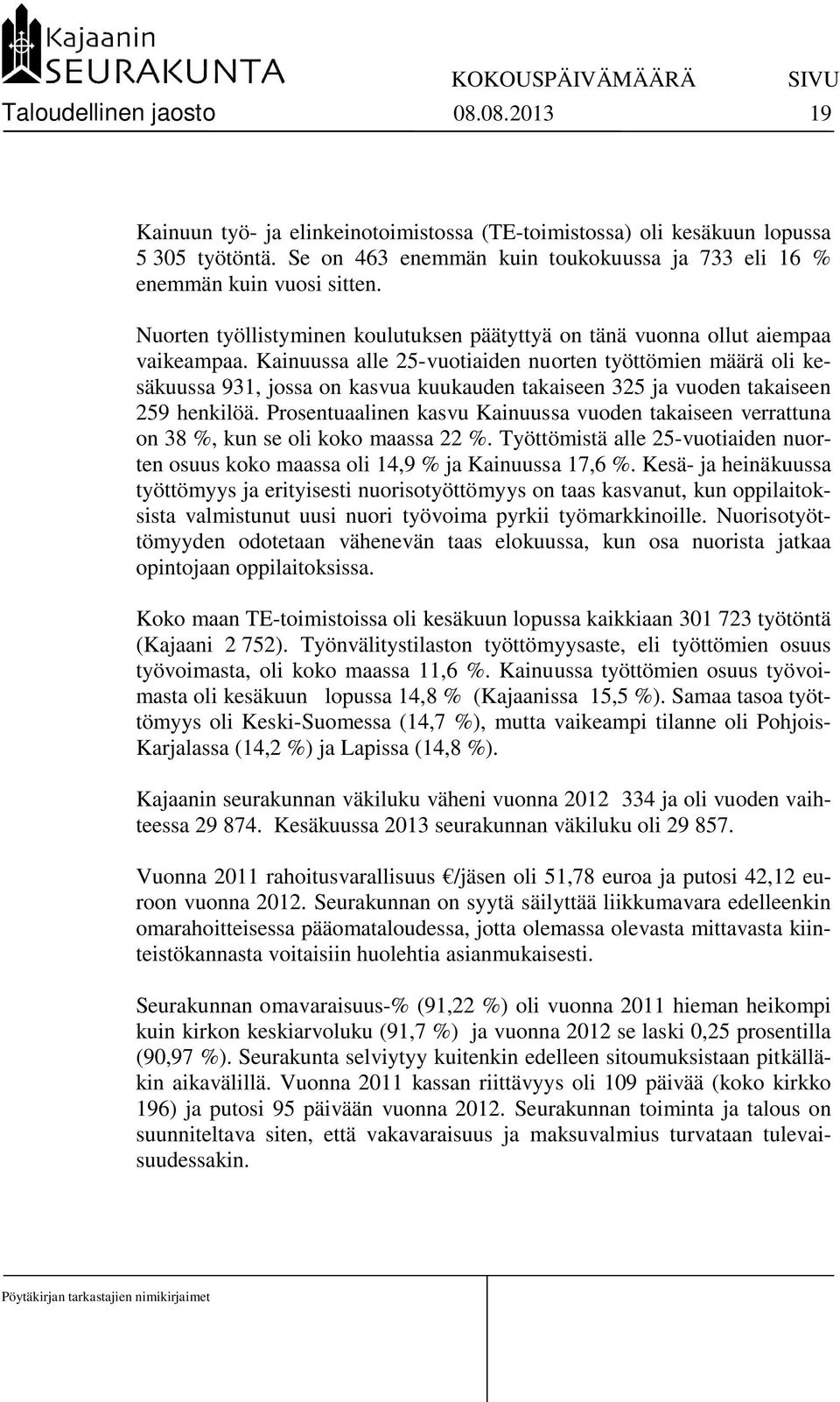 Kainuussa alle 25-vuotiaiden nuorten työttömien määrä oli kesäkuussa 931, jossa on kasvua kuukauden takaiseen 325 ja vuoden takaiseen 259 henkilöä.