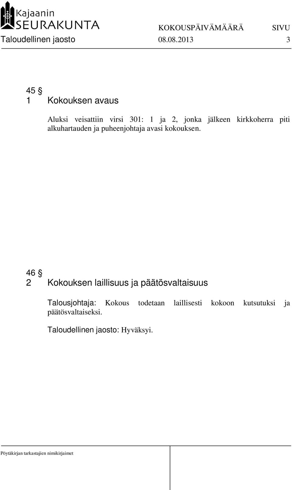 kirkkoherra piti alkuhartauden ja puheenjohtaja avasi kokouksen.