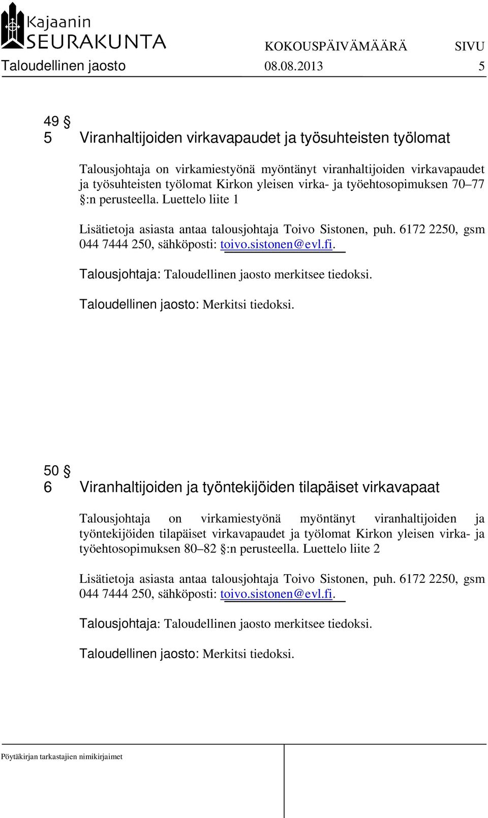 työehtosopimuksen 70 77 :n perusteella. Luettelo liite 1 Lisätietoja asiasta antaa talousjohtaja Toivo Sistonen, puh. 6172 2250, gsm 044 7444 250, sähköposti: toivo.sistonen@evl.fi.