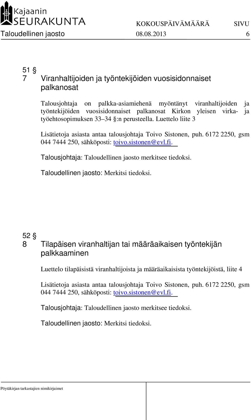 yleisen virka- ja työehtosopimuksen 33 34 :n perusteella. Luettelo liite 3 Lisätietoja asiasta antaa talousjohtaja Toivo Sistonen, puh. 6172 2250, gsm 044 7444 250, sähköposti: toivo.sistonen@evl.fi.