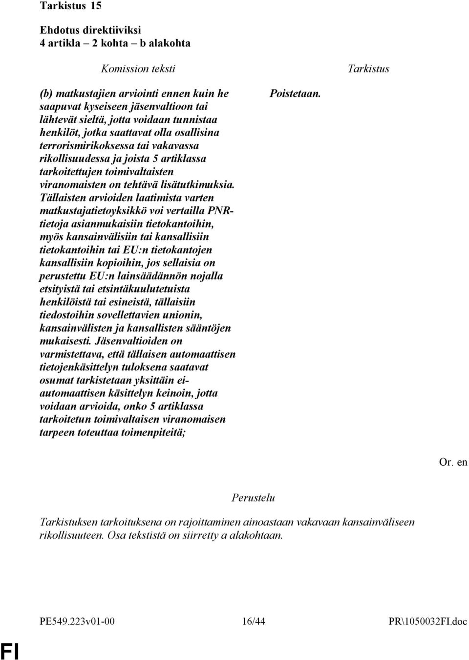 Tällaisten arvioiden laatimista varten matkustajatietoyksikkö voi vertailla PNRtietoja asianmukaisiin tietokantoihin, myös kansainvälisiin tai kansallisiin tietokantoihin tai EU:n tietokantojen