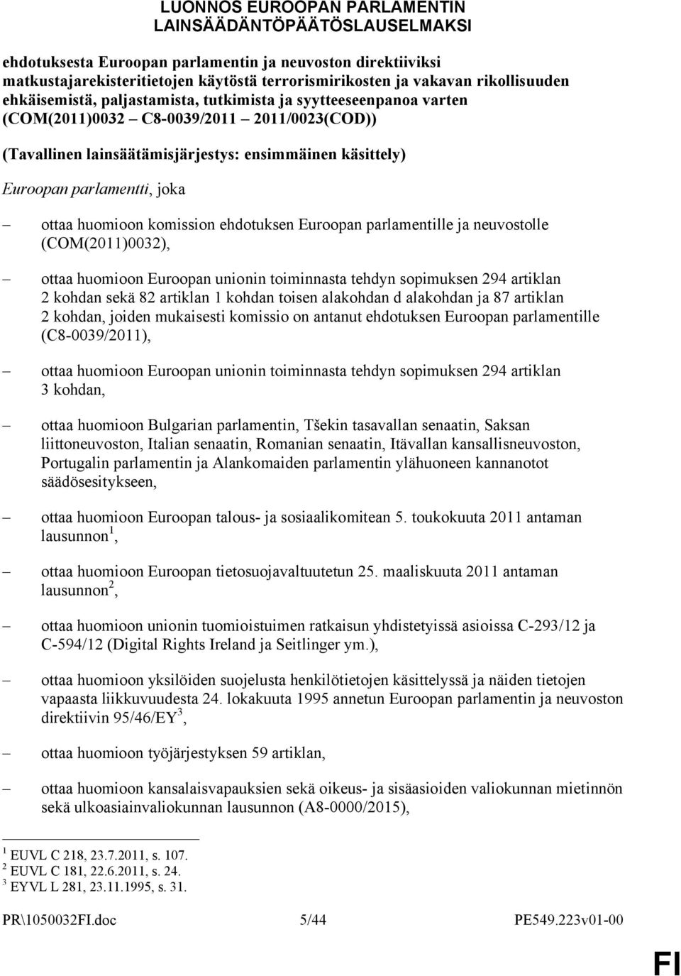 parlamentti, joka ottaa huomioon komission ehdotuksen Euroopan parlamentille ja neuvostolle (COM(2011)0032), ottaa huomioon Euroopan unionin toiminnasta tehdyn sopimuksen 294 artiklan 2 kohdan sekä