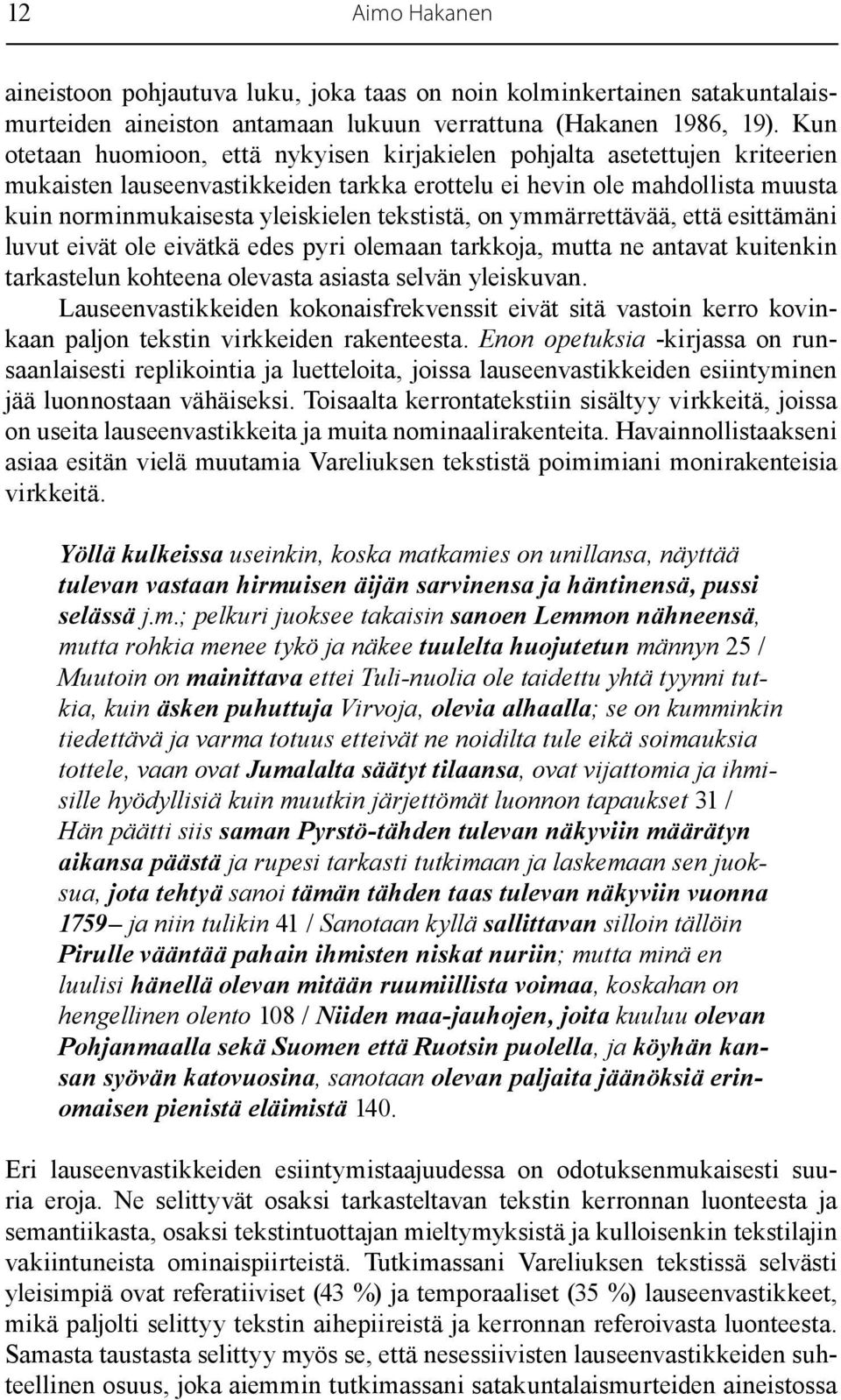 tekstistä, on ymmärrettävää, että esittämäni luvut eivät ole eivätkä edes pyri olemaan tarkkoja, mutta ne antavat kuitenkin tarkastelun kohteena olevasta asiasta selvän yleiskuvan.