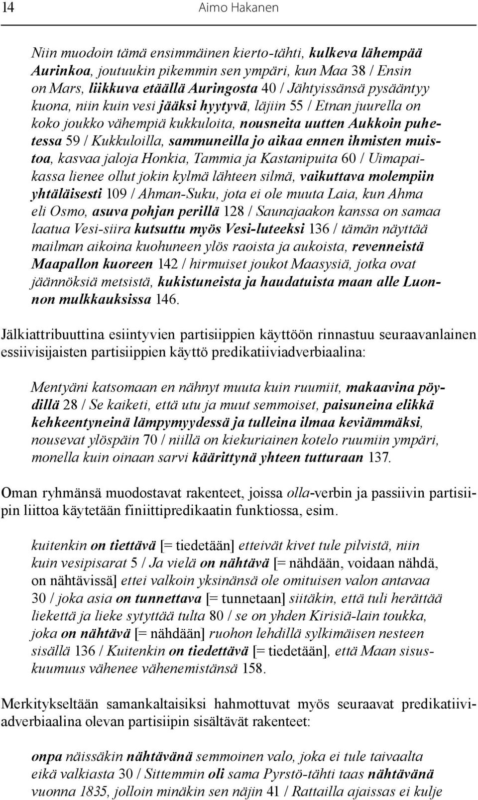 jaloja Honkia, Tammia ja Kastanipuita 60 / Uimapaikassa lienee ollut jokin kylmä lähteen silmä, vaikuttava molempiin yhtäläisesti 109 / Ahman-Suku, jota ei ole muuta Laia, kun Ahma eli Osmo, asuva