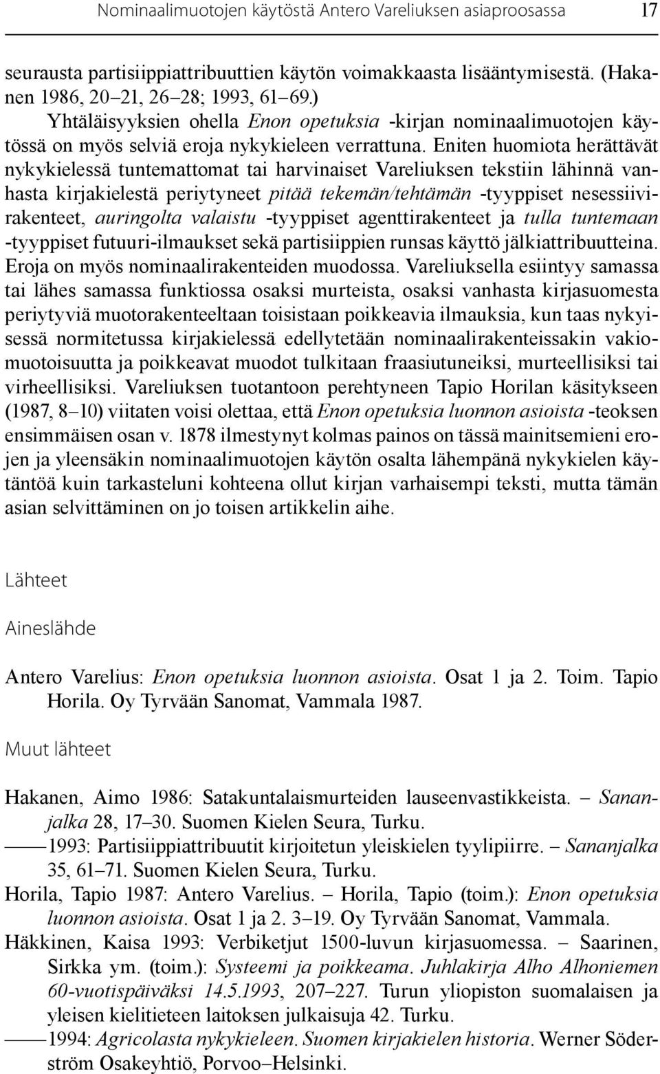 Eniten huomiota herättävät nykykielessä tuntemattomat tai harvinaiset Vareliuksen tekstiin lähinnä vanhasta kirjakielestä periytyneet pitää tekemän/tehtämän -tyyppiset nesessiivirakenteet, auringolta