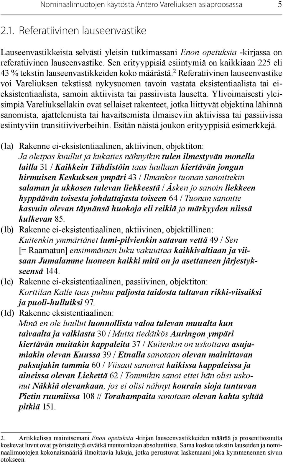 Sen erityyppisiä esiintymiä on kaikkiaan 225 eli 43 % tekstin lauseenvastikkeiden koko määrästä.