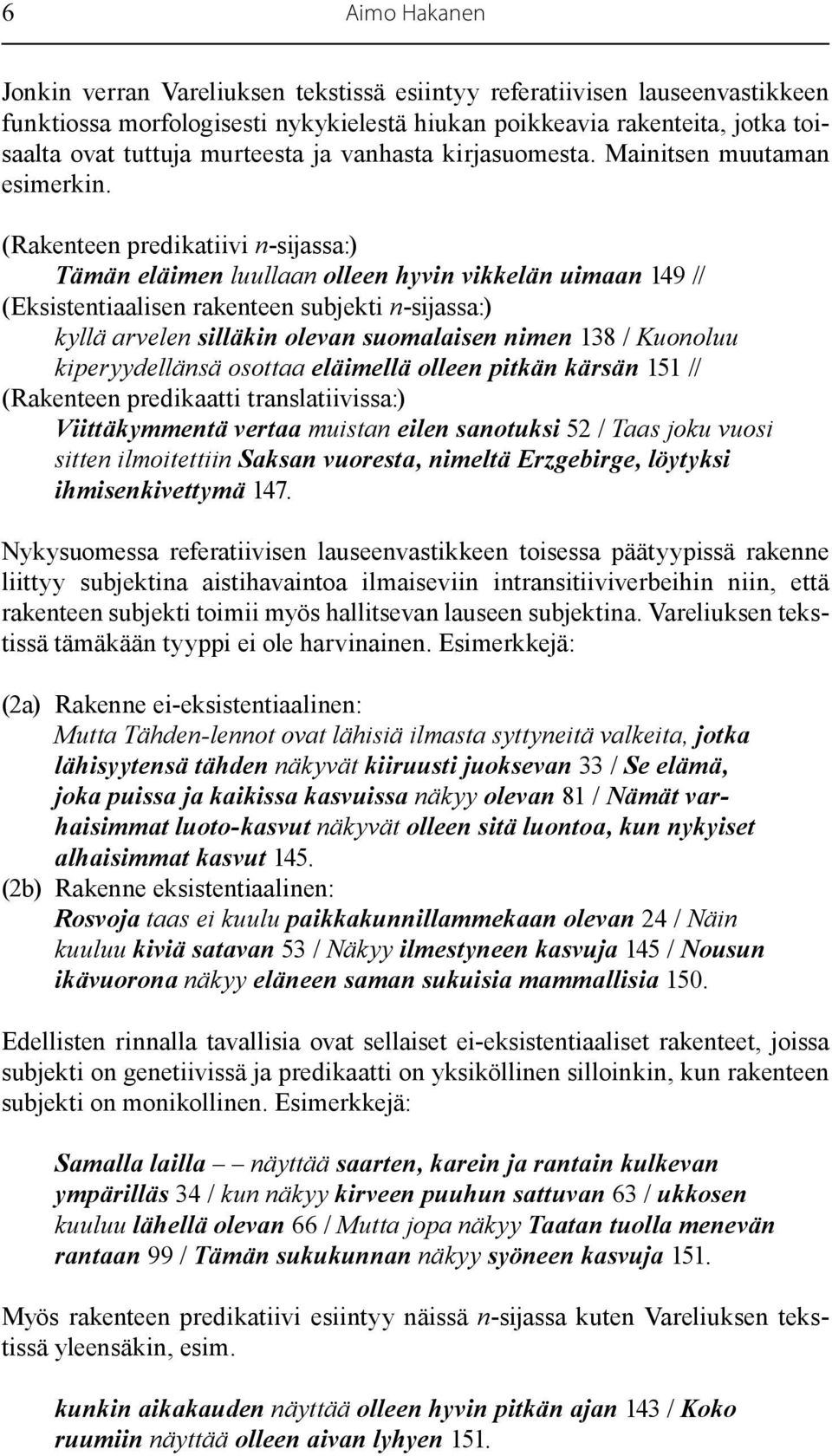 (Rakenteen predikatiivi n-sijassa:) Tämän eläimen luullaan olleen hyvin vikkelän uimaan 149 // (Eksistentiaalisen rakenteen subjekti n-sijassa:) kyllä arvelen silläkin olevan suomalaisen nimen 138 /