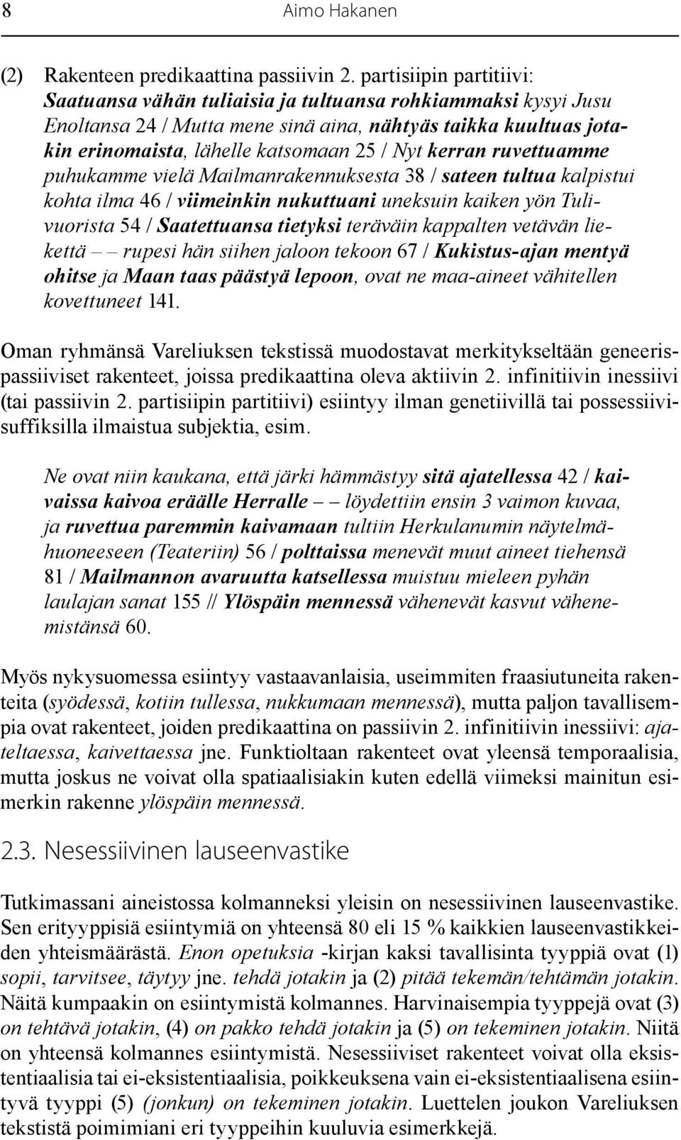 kerran ruvettuamme puhukamme vielä Mailmanrakennuksesta 38 / sateen tultua kalpistui kohta ilma 46 / viimeinkin nukuttuani uneksuin kaiken yön Tulivuorista 54 / Saatettuansa tietyksi teräväin