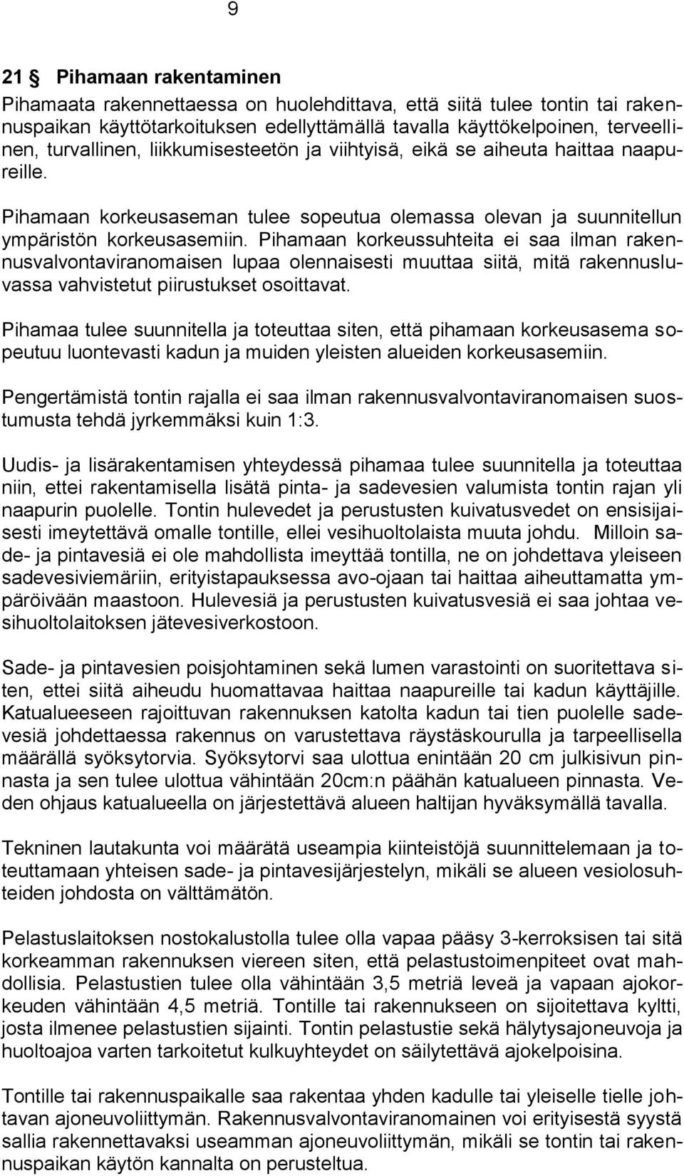 Pihamaan korkeussuhteita ei saa ilman rakennusvalvontaviranomaisen lupaa olennaisesti muuttaa siitä, mitä rakennusluvassa vahvistetut piirustukset osoittavat.