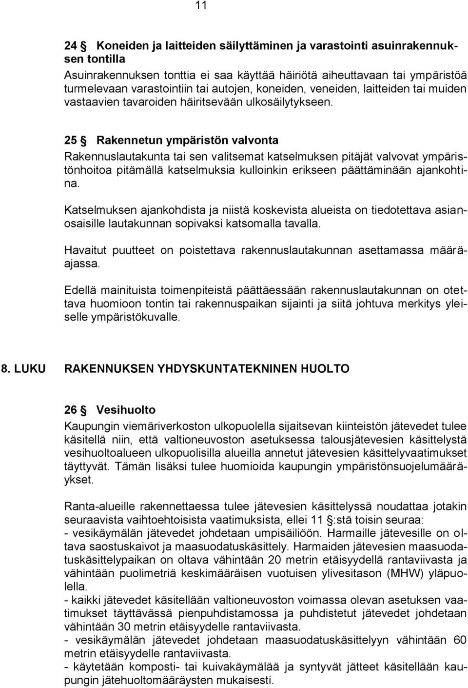 25 Rakennetun ympäristön valvonta Rakennuslautakunta tai sen valitsemat katselmuksen pitäjät valvovat ympäristönhoitoa pitämällä katselmuksia kulloinkin erikseen päättäminään ajankohtina.