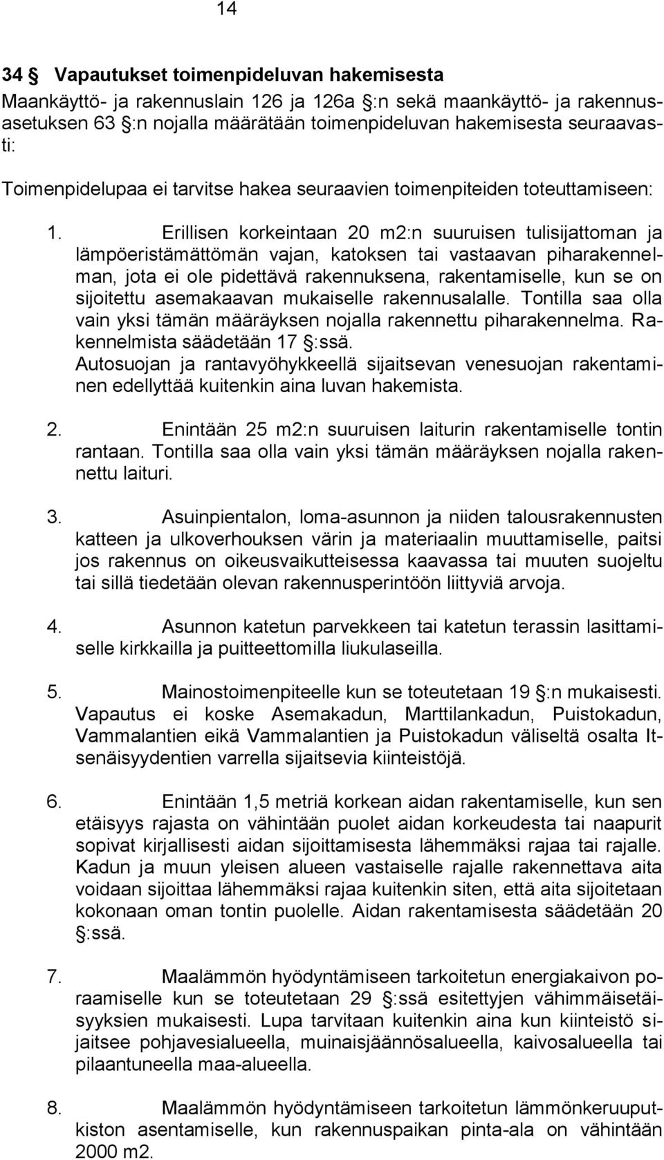 Erillisen korkeintaan 20 m2:n suuruisen tulisijattoman ja lämpöeristämättömän vajan, katoksen tai vastaavan piharakennelman, jota ei ole pidettävä rakennuksena, rakentamiselle, kun se on sijoitettu