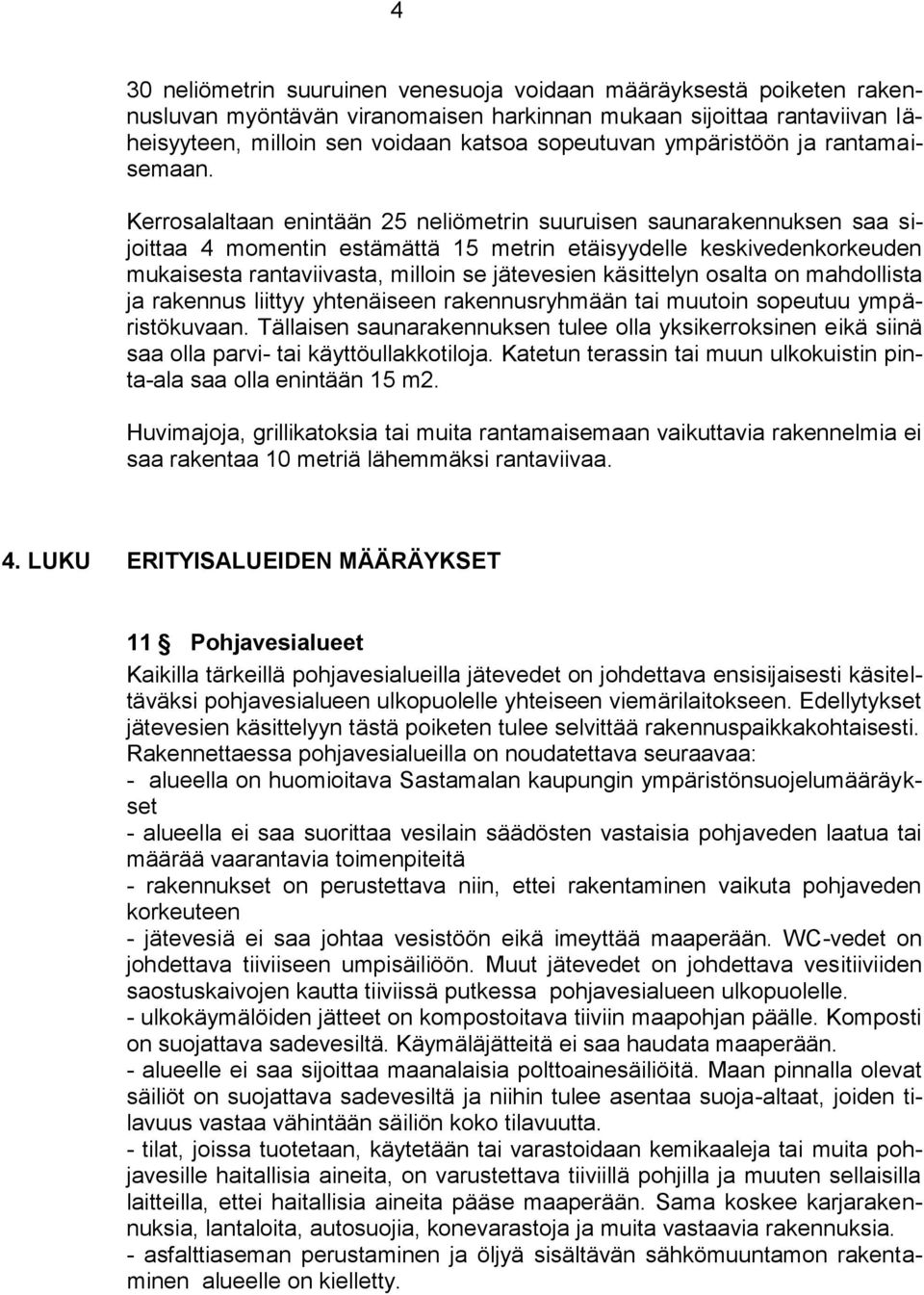 Kerrosalaltaan enintään 25 neliömetrin suuruisen saunarakennuksen saa sijoittaa 4 momentin estämättä 15 metrin etäisyydelle keskivedenkorkeuden mukaisesta rantaviivasta, milloin se jätevesien