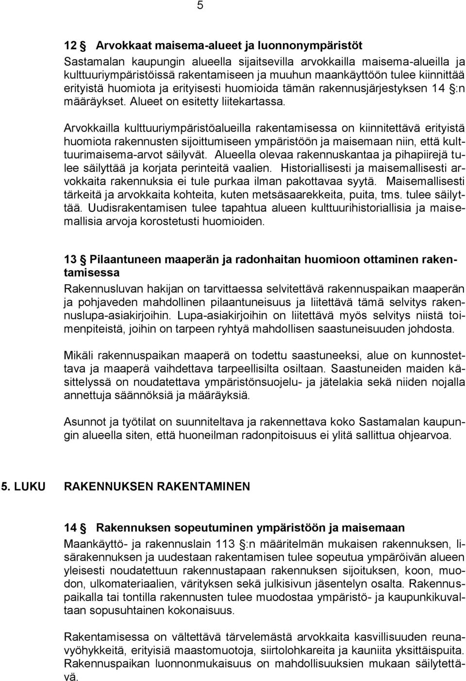 Arvokkailla kulttuuriympäristöalueilla rakentamisessa on kiinnitettävä erityistä huomiota rakennusten sijoittumiseen ympäristöön ja maisemaan niin, että kulttuurimaisema-arvot säilyvät.