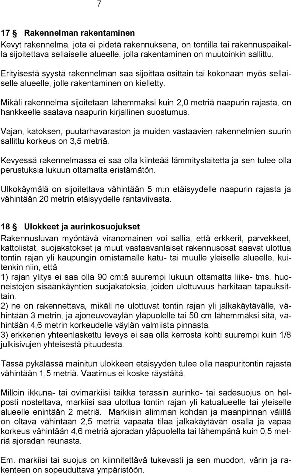 Mikäli rakennelma sijoitetaan lähemmäksi kuin 2,0 metriä naapurin rajasta, on hankkeelle saatava naapurin kirjallinen suostumus.