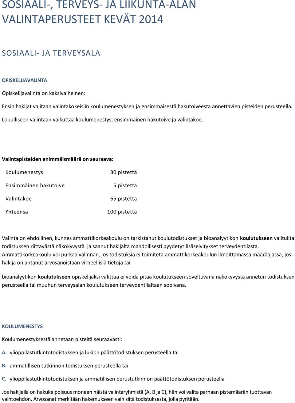 Valintapisteiden enimmäismäärä on seuraava: Koulumenestys Ensimmäinen hakutoive Valintakoe Yhteensä 30 pistettä 5 pistettä 65 pistettä 100 pistettä Valinta on ehdollinen, kunnes ammattikorkeakoulu on