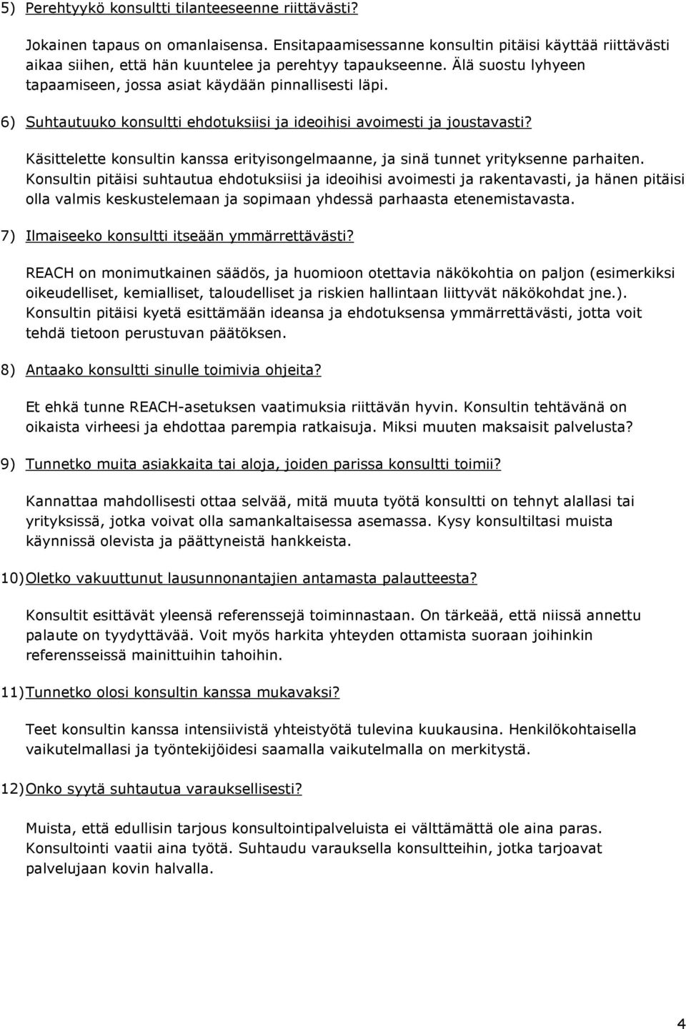 6) Suhtautuuko konsultti ehdotuksiisi ja ideoihisi avoimesti ja joustavasti? Käsittelette konsultin kanssa erityisongelmaanne, ja sinä tunnet yrityksenne parhaiten.