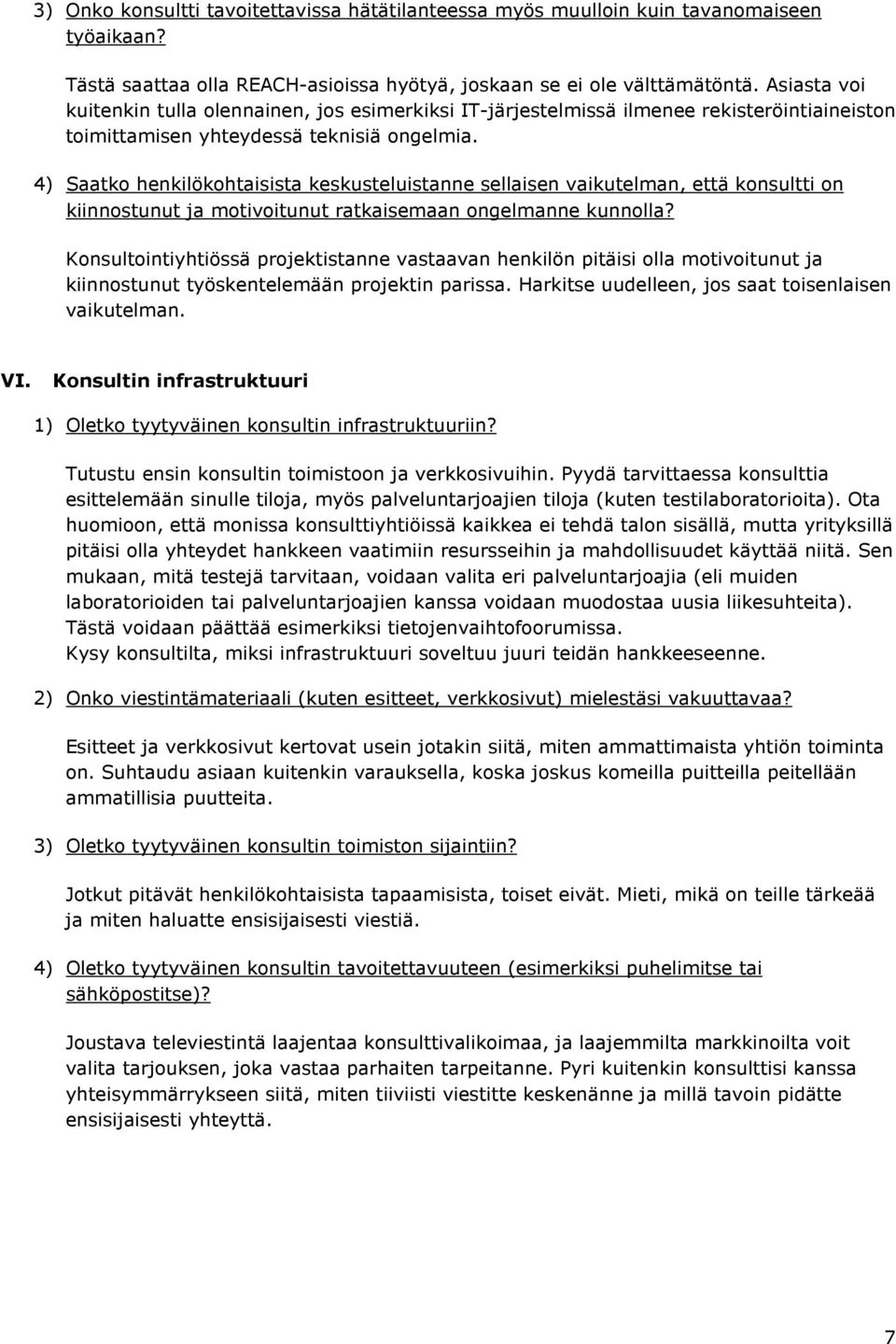 4) Saatko henkilökohtaisista keskusteluistanne sellaisen vaikutelman, että konsultti on kiinnostunut ja motivoitunut ratkaisemaan ongelmanne kunnolla?