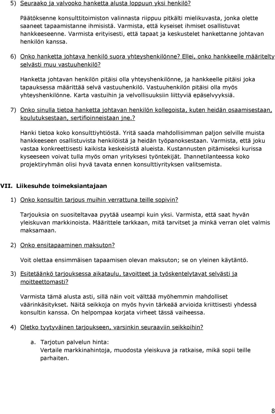 6) Onko hanketta johtava henkilö suora yhteyshenkilönne? Ellei, onko hankkeelle määritelty selvästi muu vastuuhenkilö?