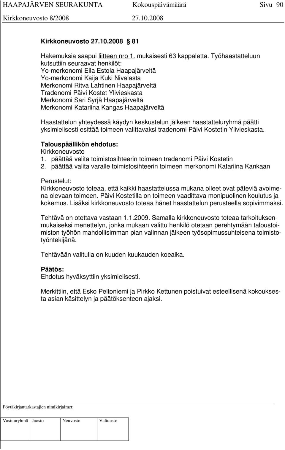 Merkonomi Sari Syrjä Haapajärveltä Merkonomi Katariina Kangas Haapajärveltä Haastattelun yhteydessä käydyn keskustelun jälkeen haastatteluryhmä päätti yksimielisesti esittää toimeen valittavaksi