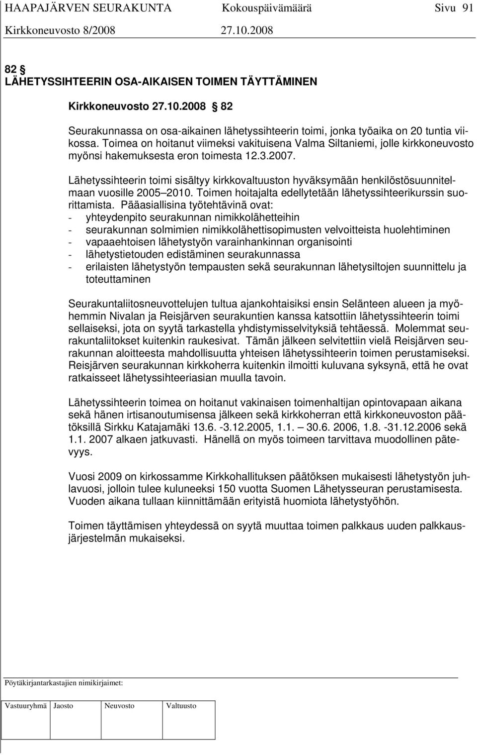 Lähetyssihteerin toimi sisältyy kirkkovaltuuston hyväksymään henkilöstösuunnitelmaan vuosille 2005 2010. Toimen hoitajalta edellytetään lähetyssihteerikurssin suorittamista.