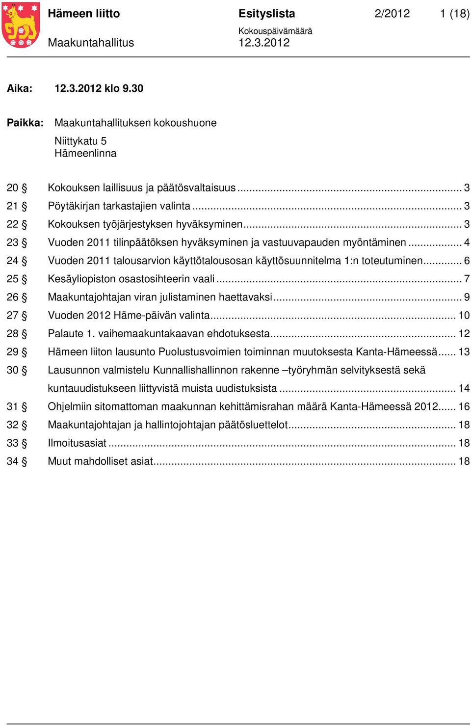 .. 4 24 Vuoden 2011 talousarvion käyttötalousosan käyttösuunnitelma 1:n toteutuminen... 6 25 Kesäyliopiston osastosihteerin vaali... 7 26 Maakuntajohtajan viran julistaminen haettavaksi.